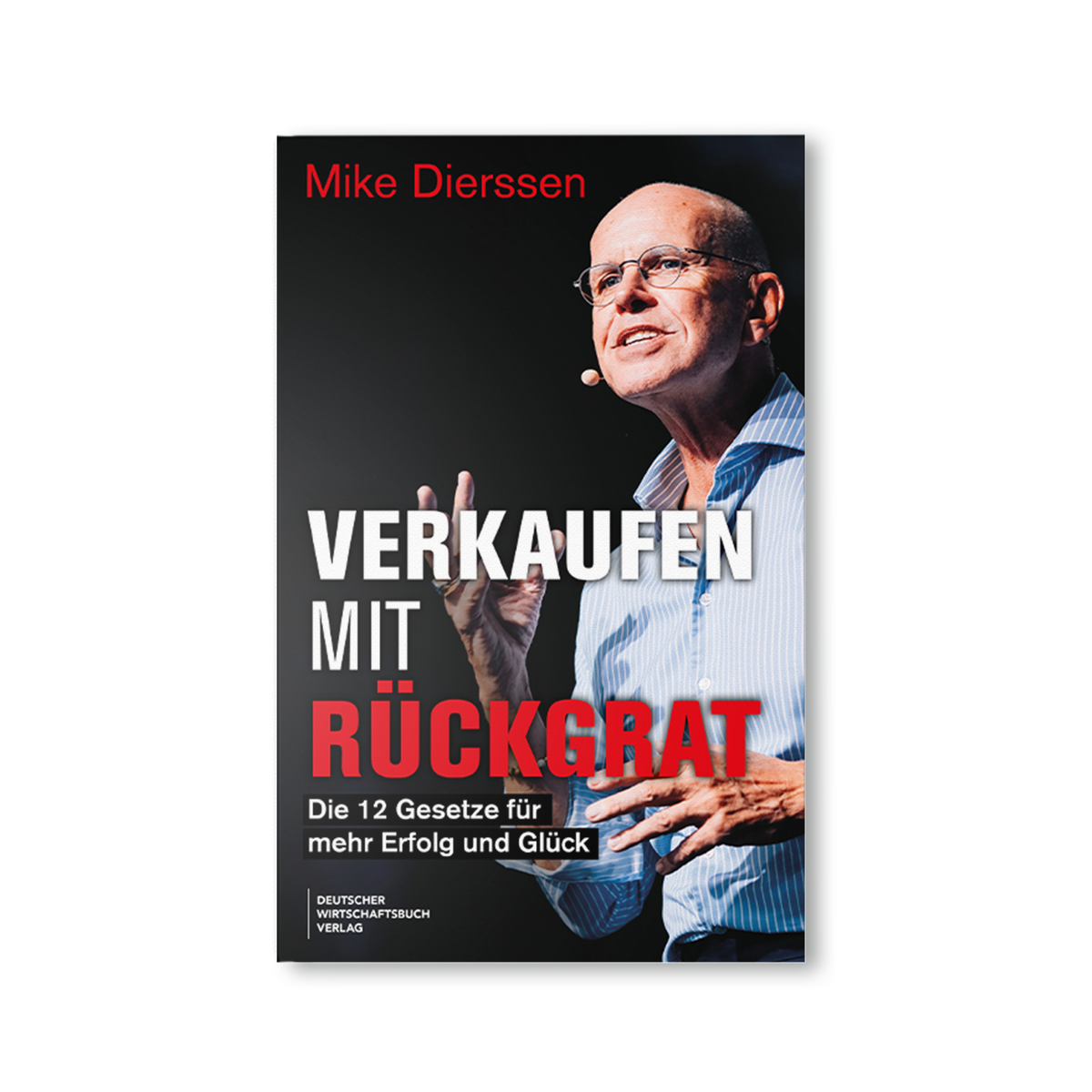 Verkaufen mit Rückgrat: Die 12 Gesetze für mehr Erfolg und Glück